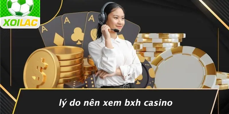Lý Do Nên Xem BXH Casino