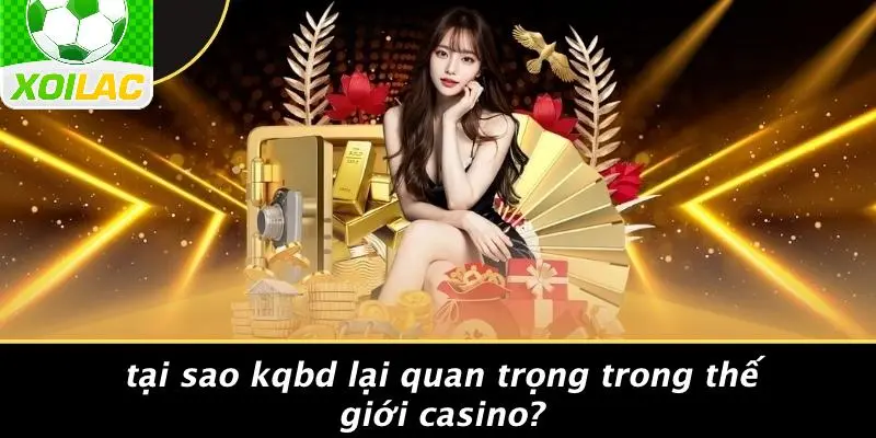 Tại Sao KQBD Lại Quan Trọng Trong Thế Giới Casino?