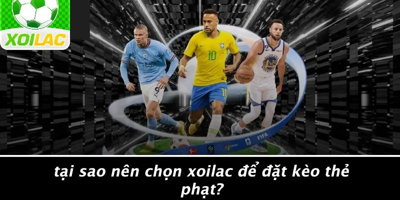 Tại Sao Nên Chọn Xoilac Để Đặt Kèo Thẻ Phạt?