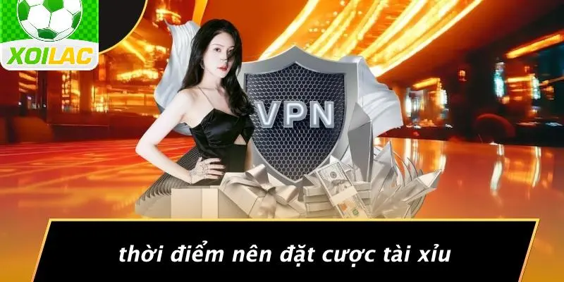 Thời Điểm Nên Đặt Cược Tài Xỉu