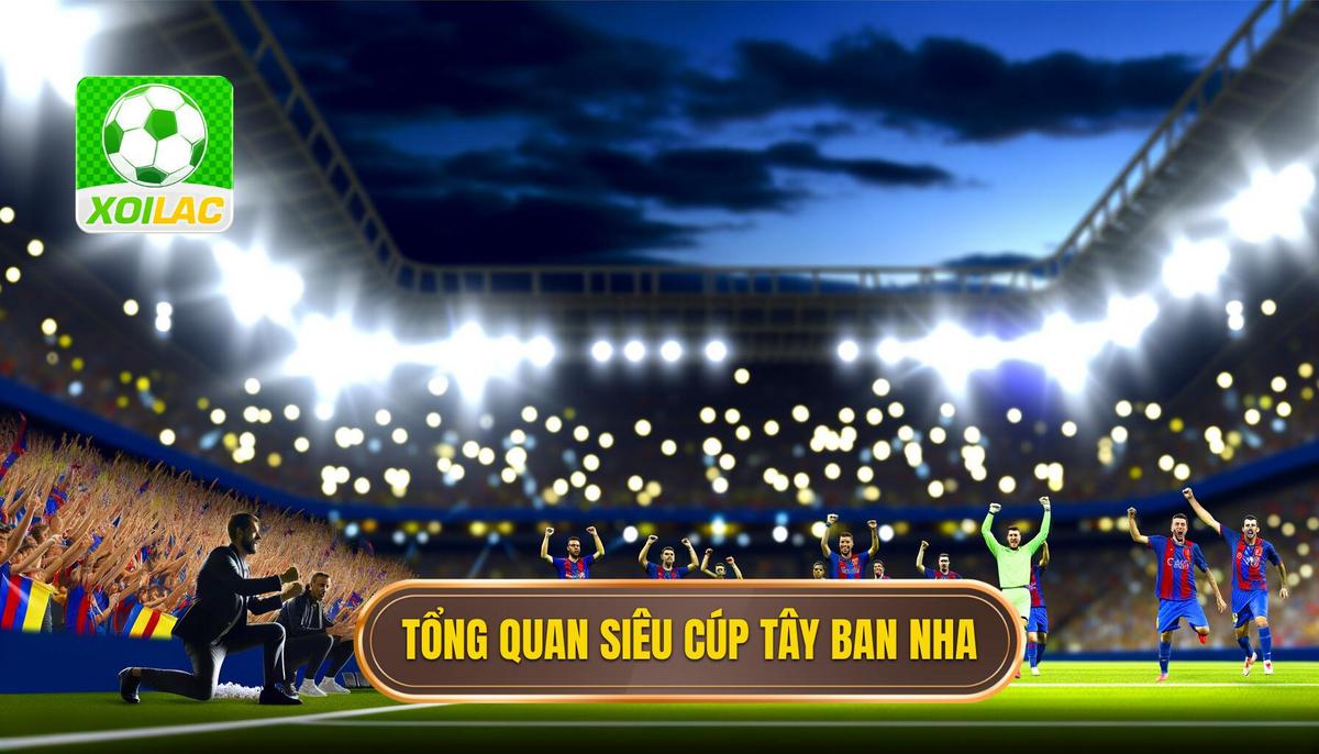 Tổng quan về Siêu cúp Tây Ban Nha