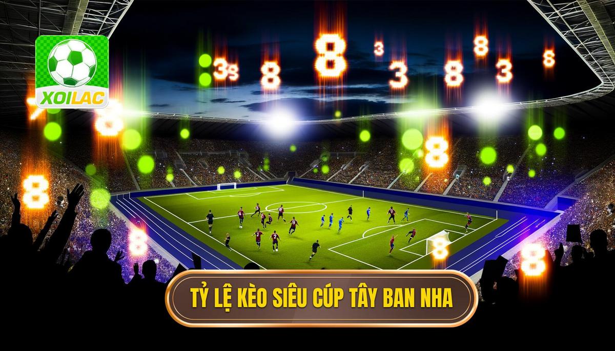 Tỷ lệ kèo siêu cúp Tây Ban Nha