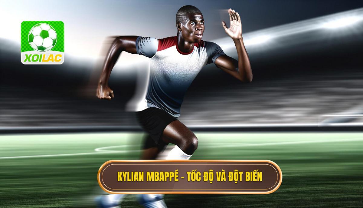 Kylian Mbappé - Ngòi nổ tốc độ và sự đột biến