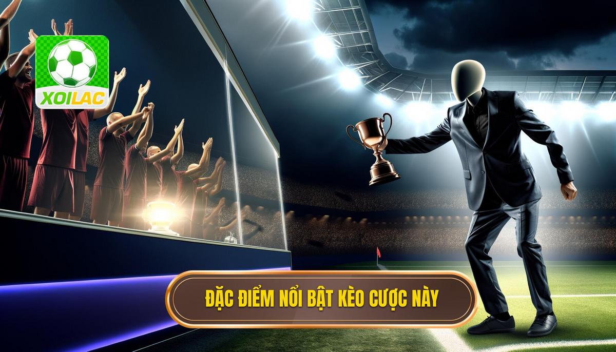 Đặc điểm nổi bật của kèo cược này