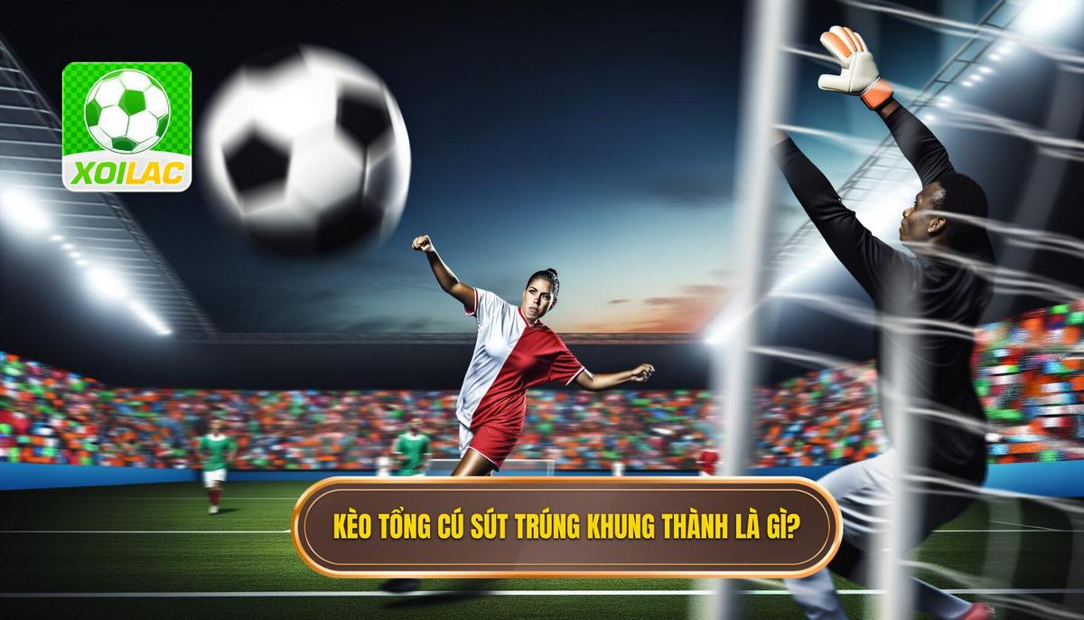Kèo cược tổng số cú sút trúng khung thành là gì_