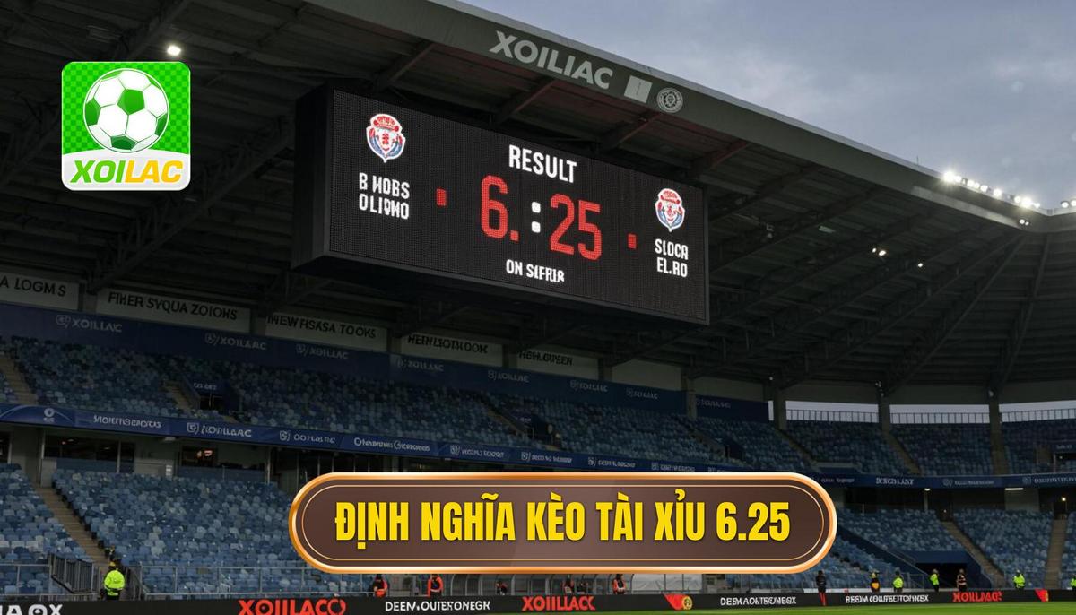 1. Định Nghĩa Cơ Bản Kèo Tài Xỉu 6.25 Là Gì_