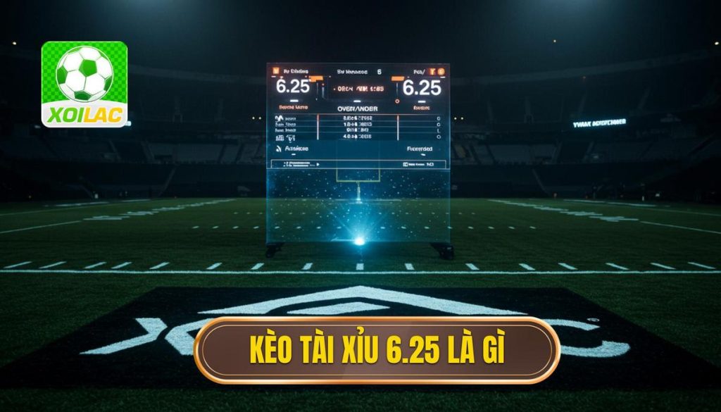 Kèo tài xỉu 6.25 là gì