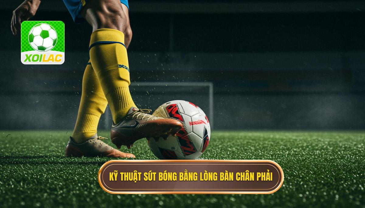 Kỹ thuật sút bóng bằng lòng bàn chân phải