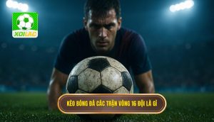 kèo bóng đá các trận vòng 16 đội là gì