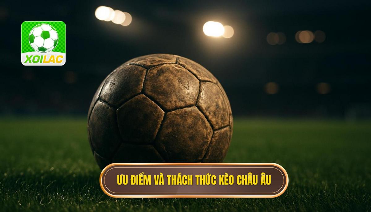 Ưu điểm và thách thức khi tham gia kèo châu âu hiệp 1
