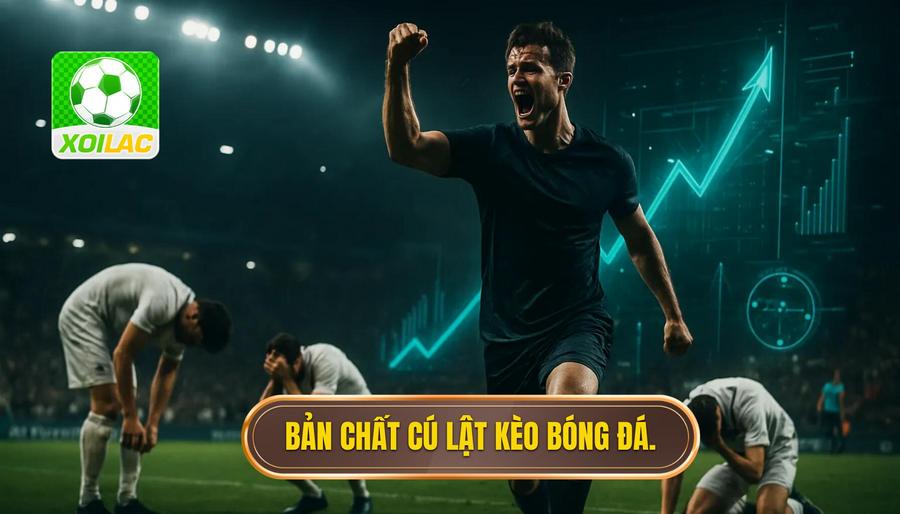 1. Bản chất cú lật kèo bóng đá.