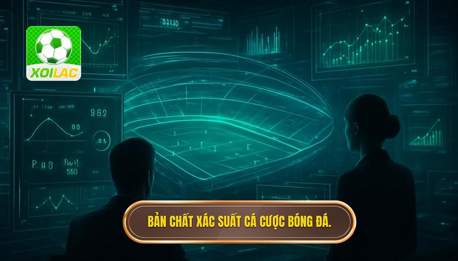 1. Bản chất xác suất cá cược bóng đá.