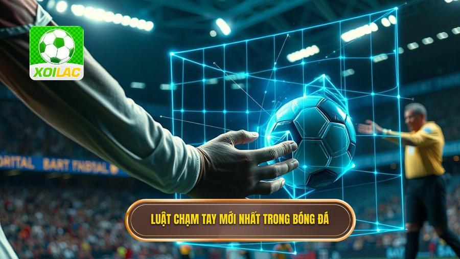 1. Luật chạm tay mới nhất trong bóng đá