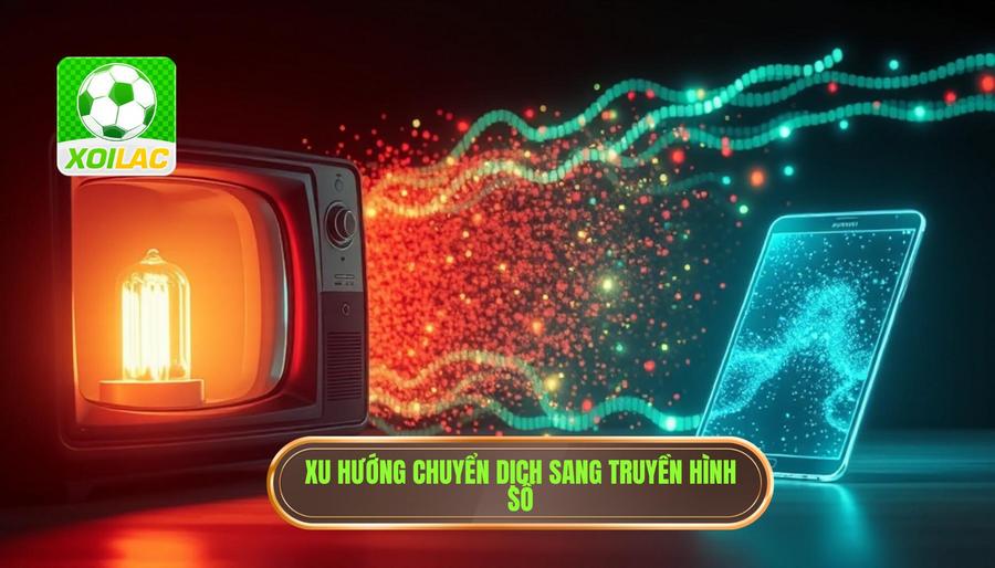 Sự chuyển dịch xu hướng: Từ truyền hình truyền thống sang nền tảng số