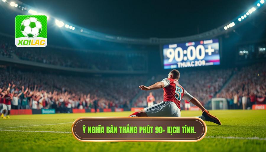 Bàn thắng phút 90+ là gì? Tại sao nó lại đặc biệt?