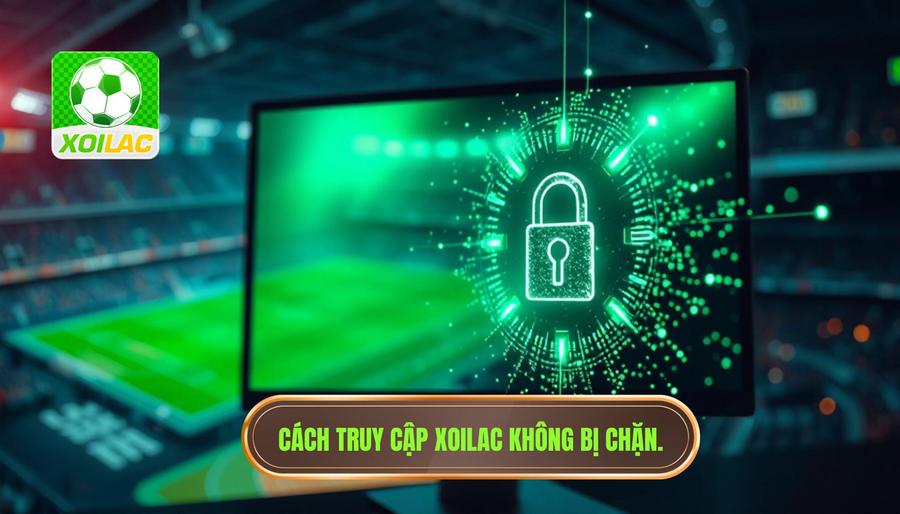 Cách truy cập Xoilac link không bị chặn nhanh nhất Cách truy cập Xoilac link không bị chặn nhanh nhất